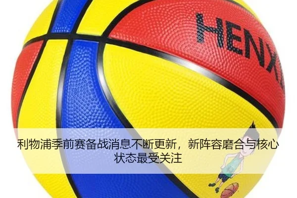 利物浦季前赛备战消息不断更新，新阵容磨合与核心状态最受关注 | kaiyun